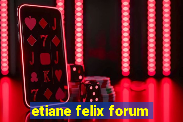 etiane felix forum